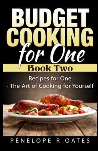 Budget Cooking for One - Book Two Recipes for One - The Art of Cooking For Yourself