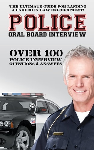 Police Oral Board Interview Over 100 Police Interview Questions & Answers