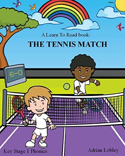 A Learn To Read Book The Tennis Match: A Key Stage 1 Phonics Children's Tennis Adventure Book. Assists with Reading, Writing and Numeracy. Links School and Home Learning.