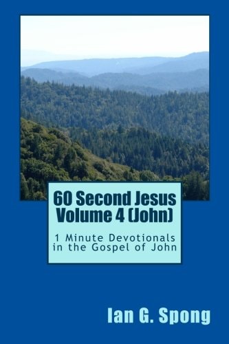 60 Second Jesus Volume 4 (John) 1 Minute Devotionals in the Gospel of John