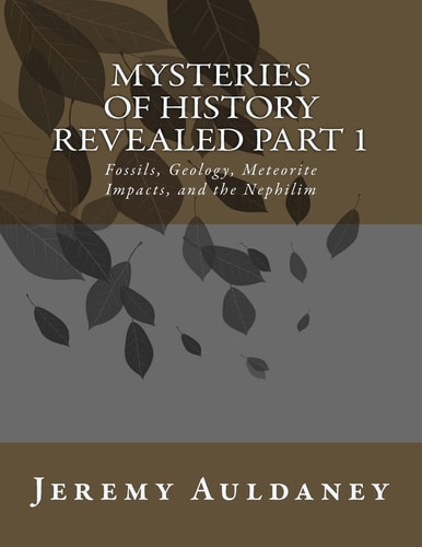 Mysteries of History Revealed Part 1 Fossils, Meteorite Impacts, and Nephilim History