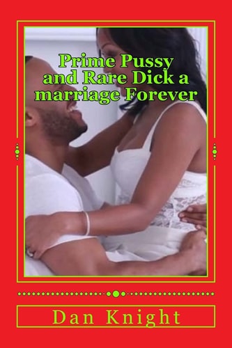 Prime Pussy and Rare Dick a Marriage Forever The Best Vagina and the Most Satisfying Dick Met and Fell in Love