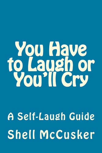 You Have to Laugh Or You'll Cry A Self-Laugh Guide