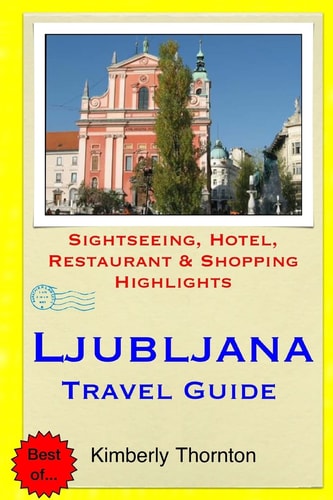 Ljubljana Travel Guide Sightseeing, Hotel, Restaurant and Shopping Highlights