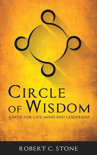 Circle of Wisdom A Path for Life, Mind and Leadership
