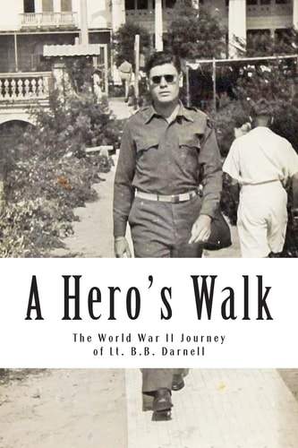 A Hero's Walk The World War II Journey of Lt. B.B. Darnell