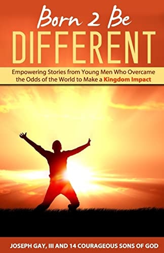 Born 2 Be Different Empowering Stories from Young Men Who Overcame the Odds of the World to Make a Kingdom Impact