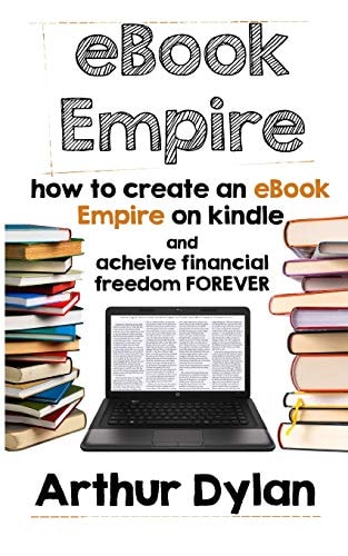 EBook Empire How to Create an EBook Empire on Kindle and Achieve Financial Freedom Forever