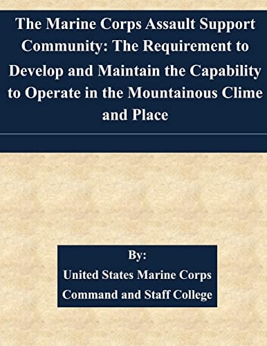 The Marine Corps Assault Support Community The Requirement to Develop and Maintain the Capability to Operate in the Mountainous Clime and Place