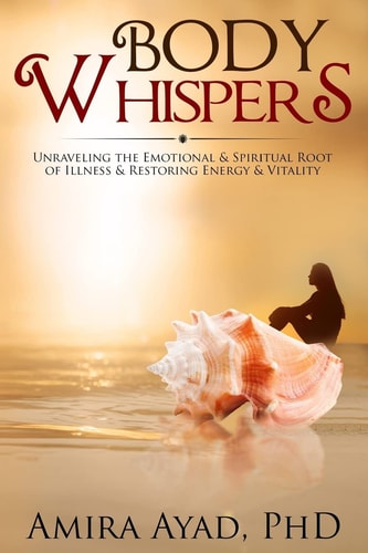 Body Whispers Unraveling the Emotional and Spiritual Root of Illness and Restoring Energy and Vitality
