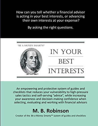 In Your Best Interests An Empowering and Protective System of Guides and Checklists That Reduces Your Vulnerability to High-Pressure Sales Tactics and Self-serving Advice, While Increasing Your Awareness and Decision-making Confidence When Interacting wit