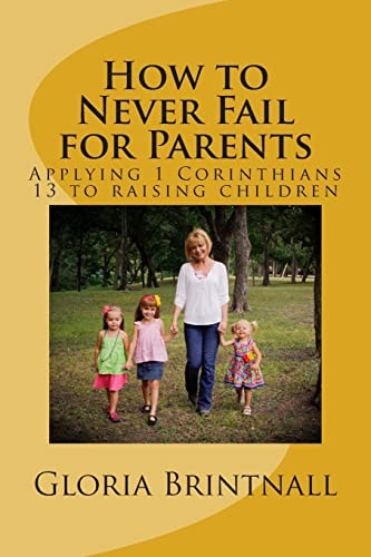 How to Never Fail for Parents Applying 1 Corinthians 13 to Raising Children