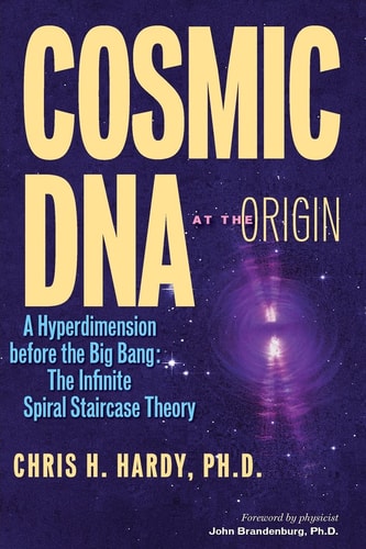Cosmic DNA at the Origin A Hyperdimension Before the Big Bang. The Infinite Spiral Staircase Theory