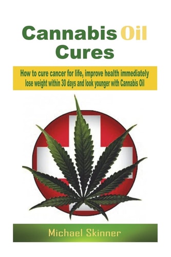 Cannabis Oil Cures How to Cure Cancer for Life, Improve Health Immediately, Lose Weight Within 30 Days and Look Younger with Cannabis Oil