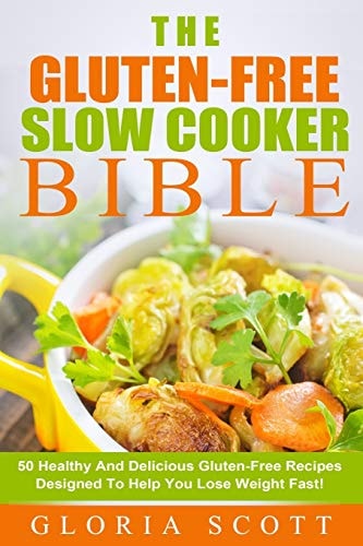 Gluten-Free Slow Cooker Made Easy 50 Healthy And Delicious Gluten-Free Recipes Anyone Can Make