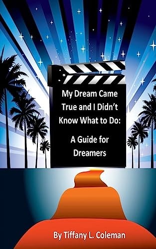 My Dream Came True and I Didn't Know What to Do A Guide for Dreamers