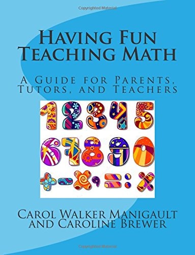 Having Fun Teaching Math A Guide for Parents, Tutors, and Teachers