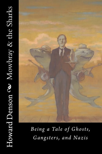 Mowbray and the Sharks Being a Tale of Ghosts, Gangsters, and Nazis