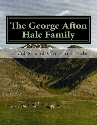 The George Afton Hale Family Their Story, Lives Well Lived