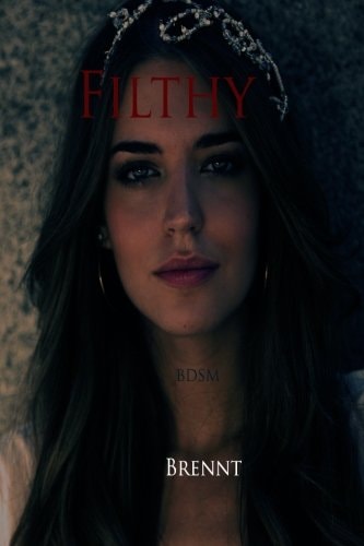 Filthy (Romance, Erotica, Alpha Male, BDSM, Slave Erotica)