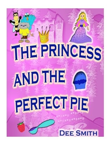 The Princess and the Perfect Pie A Picture Book for Children Which Encourages Self-Esteem , Self Acceptance and Self Love Featuring a Princess