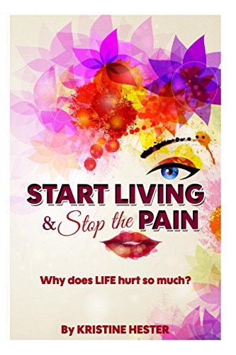 Start Living and Stop the Pain Why Does LIFE Hurt So Much?