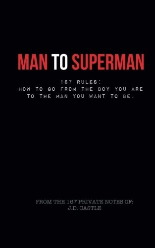Man to Superman 167 Rules: How to Go from the Boy You Are to the Man You Want to Be