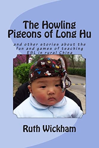 The Howling Pigeons of Long Hu And Other Stories about the Fun and Games of Teaching ESL in Rural China