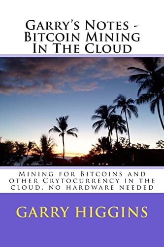 Garry's Notes - Bitcoin Mining In The Cloud Mining for Bitcoins and Other Crytocurrency in the Cloud