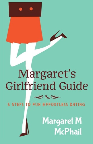 Margaret's Girlfriend Guide 5 Steps to Fun Effortless Dating