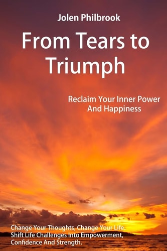 From Tears to Triumph Reclaim Your Inner Power and Happiness