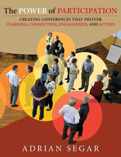 The Power of Participation Creating Conferences That Deliver Learning, Connection, Engagement, and Action