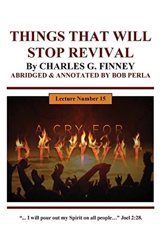 THINGS THAT WILL STOP a REVIVAL by CHARLES G. FINNEY ABRIDGED and ANNOTATED by Bob Perla