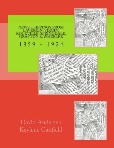 News Clippings from Laverkin, Virgin, Rockville, Springdale, Grafton and Wheeler 1859 - 1924