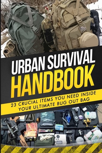 Urban Survival Handbook 23 Crucial Items You Need Inside Your Ultimate Bug Out Bag