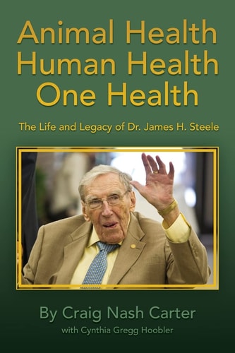 Animal Health, Human Health, One Health The Life and Legacy of Dr. James H. Steele
