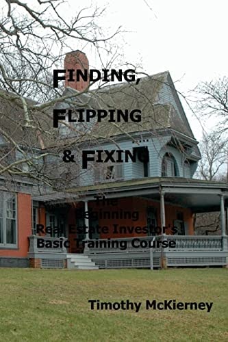 Finding, Flipping & Fixing The Beginning Real Estate Investor's Basic Training Course