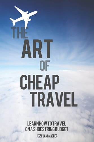 The Art of Cheap Travel Learn How to Travel on a Shoestring Budget
