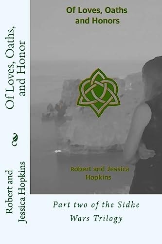 Of Loves, Oaths, and Honor Part Two of the Sidhe Wars Trilogy