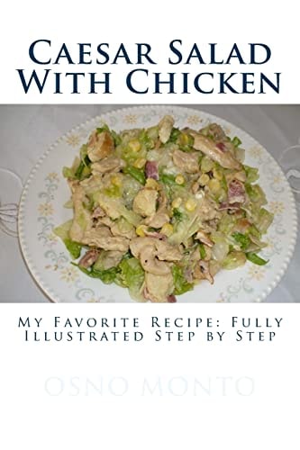 Caesar Salad With Chicken My Favorite Recipe: Fully Illustrated Step by Step
