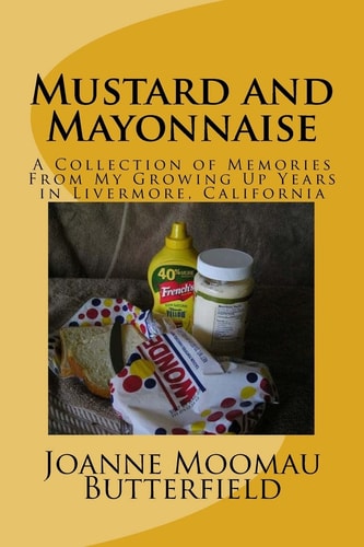 Mustard and Mayonnaise A Collection of Memories From My Growing Up Years in Livermore, California