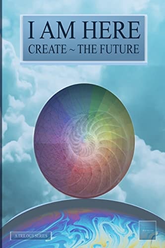 I Am Here Create The Future