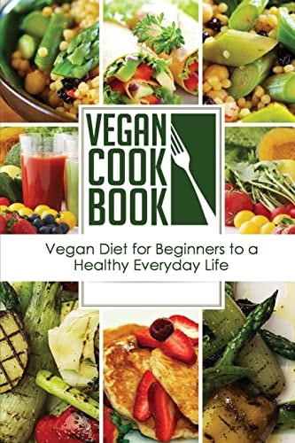 Vegan Cookbook Vegan Diet for Beginners to a Healthy Everyday Life (Vegan Appetizers and Soups Series)