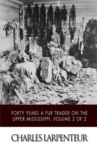 Forty Years a Fur Trader on the Upper Missouri Volume 2 of 2