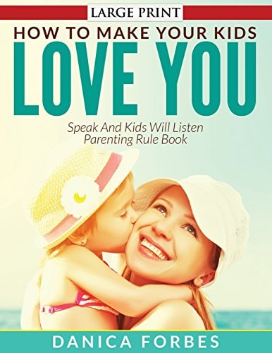 How to Make Your Kids Love You Speak and Kids Will Listen - Parenting Rule Book
