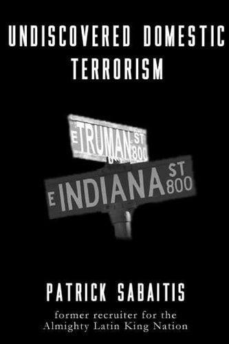 Undiscovered Domestic Terrorism Patrick Sabaitis Former Recruiter for the Almighty Latin King Nation