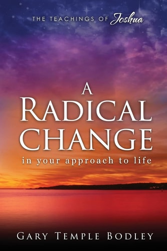 A Radical Change in Your Approach to Life The Teachings of Joshua