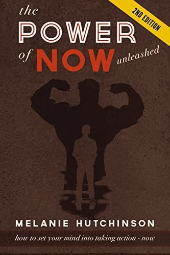 The Power of "Now" Unleashed How to Set Your Mind Into Taking Action "Now" So You Can Achieve Your Dreams