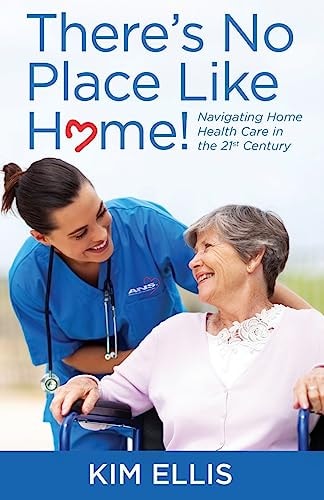 There's No Place Like Home! Navigating Home Health Care in the 21st Century