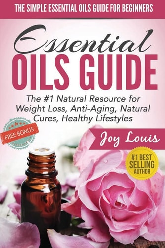 The Simple Essential Oils Guide for Beginners Essential Oils for Beginners - #1 Natural Resource for Natural Weight Loss, Anti-Aging, Natural Cures, Remedies and Recipes for Natural Living